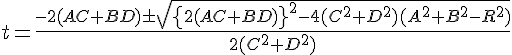t=\frac{-2(AC+BD)\pm\sqrt{\left{2(AC+BD)\right}^2-4(C^2+D^2)(A^2+B^2-R^2)}}{2(C^2+D^2)}